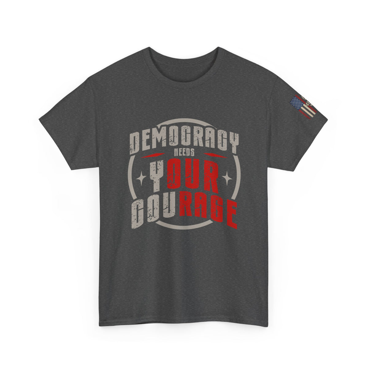 Democracy Needs Your Courage | Bold Patriotic Tee